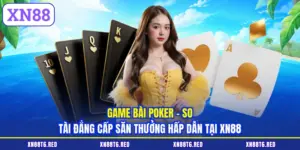 Game Bài Poker - So Tài Đẳng Cấp Săn Thưởng Hấp Dẫn Tại XN88
