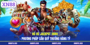 Nổ Hũ Jackpot XN88 - Phương Pháp Săn Quỹ Thưởng Hàng Tỷ